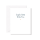 Right Here With You Greeting Card