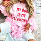 My Dog Is My Valentine Pink Graphic Sweatshirt