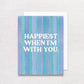 Happiest When I'm With You Greeting Card | Anniversary Card