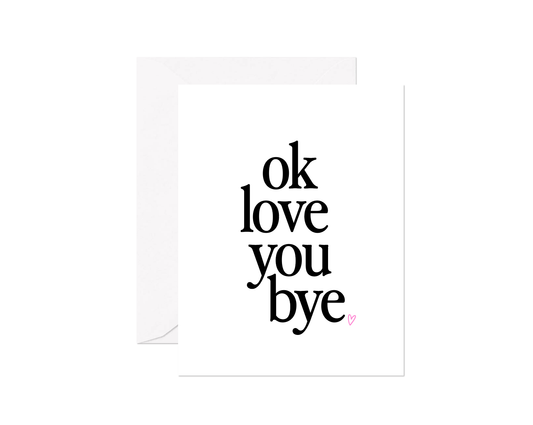 Ok Love You Bye Greeting Card