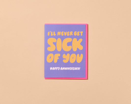 I'll Never Get Sick Of You Anniversary Card