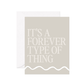 It's A Forever Type of Thing Greeting Card