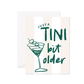 Just A Tini Bit Older Greeting Card