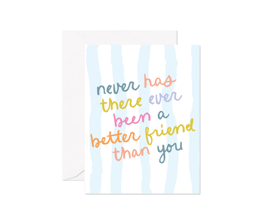 Never Has There Ever Been A Better Friend Greeting Card